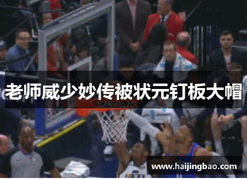 老师威少妙传被状元钉板大帽