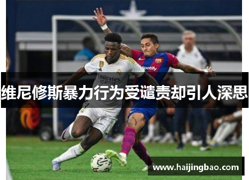 维尼修斯暴力行为受谴责却引人深思